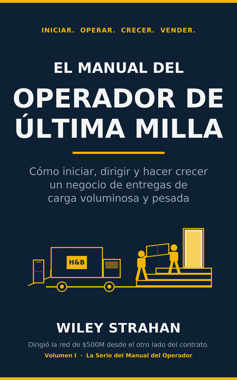 Portada del libro: El Manual del Operador de Última Milla: Cómo iniciar, dirigir y hacer crecer un negocio de entregas de carga voluminosa y pesada, de Wiley Strahan. Portada azul marino con un camión de caja ámbar de alta visibilidad.